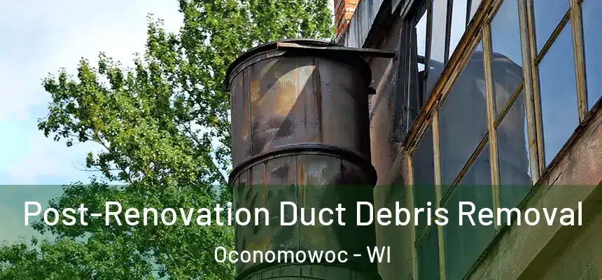  Post-Renovation Duct Debris Removal Oconomowoc - WI